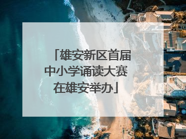 雄安新区首届中小学诵读大赛在雄安举办