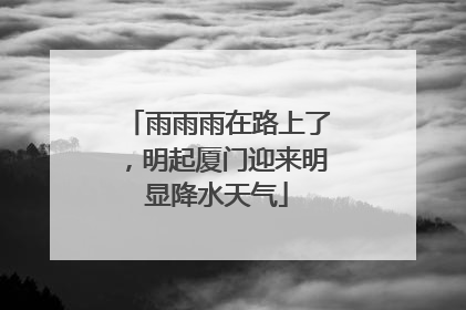 雨雨雨在路上了，明起厦门迎来明显降水天气