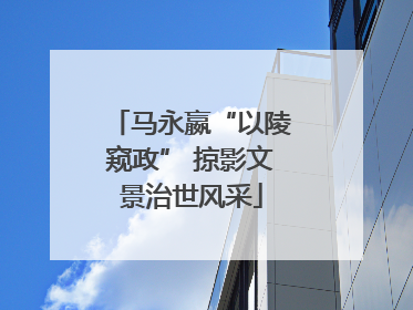 马永嬴“以陵窥政” 掠影文景治世风采