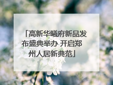 高新华曦府新品发布盛典举办 开启郑州人居新典范
