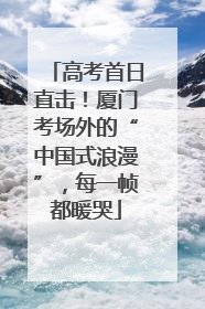 高考首日直击！厦门考场外的“中国式浪漫”，每一帧都暖哭