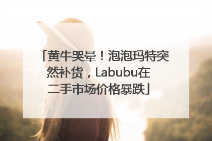 黄牛哭晕！泡泡玛特突然补货，Labubu在二手市场价格暴跌