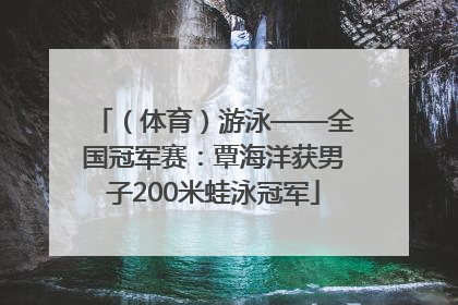 （体育）游泳——全国冠军赛：覃海洋获男子200米蛙泳冠军