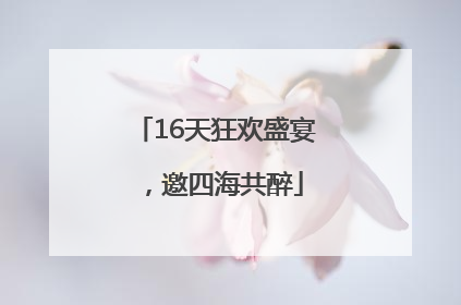 16天狂欢盛宴，邀四海共醉