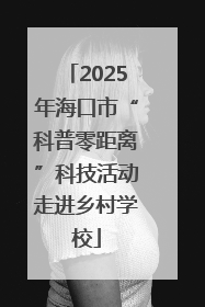 2025年海口市“科普零距离”科技活动走进乡村学校