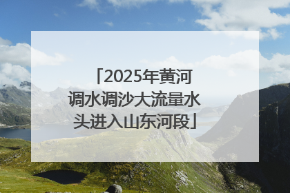 2025年黄河调水调沙大流量水头进入山东河段