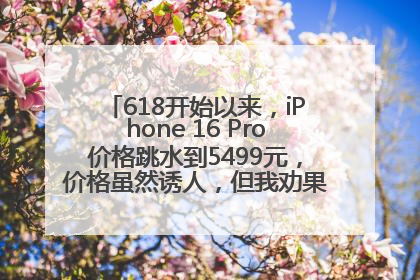 618开始以来，iPhone 16 Pro价格跳水到5499元，价格虽然诱人，但我劝果粉们再等等！