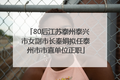 80后江苏泰州泰兴市女副市长秦娟拟任泰州市市直单位正职