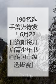 90名选手蓄势待发！6月22日资阳将开启青少年书画传习市级选拔赛