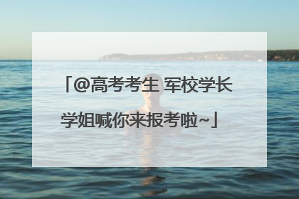 @高考考生 军校学长学姐喊你来报考啦~